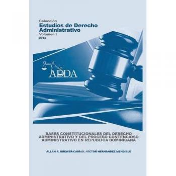 BASES CONSTITUCIONALES DEL DERECHO ADMINISTRATIVO Y DEL PROCESO CONTENCIOSO ADMINISTRATIVO EN REPUBLICA DOMINICANA