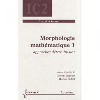 Morphologie mathematique 1 approches deterministes traite ic
