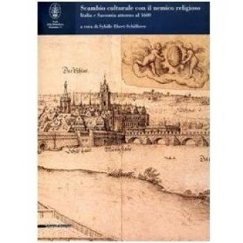 Scambio culturale con il nemico religioso. Italia e Sassonia attorno al 1600. Atti della Giornata internazionale di studi