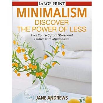 Minimalism: Discover the Power Of Less