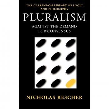 Pluralism: Against the Demand for Consensus (Clarendon Library of Logic and Philosophy)
