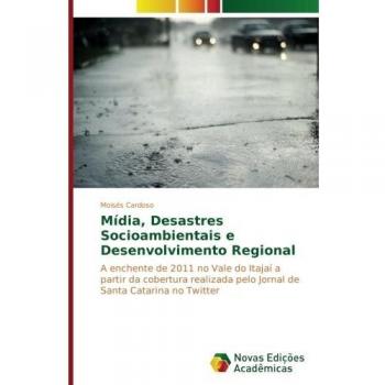 Mídia, Desastres Socioambientais e Desenvolvimento Regional: A enchente de 2011 no Vale do Itajaí a partir da cobertura realizada pelo Jornal de Santa Catarina no Twitter