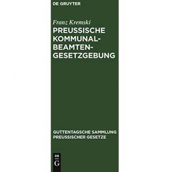 Preussische Kommunalbeamtengesetzgebung: Textausgabe (Guttentagsche Sammlung preußischer Gesetze, 25, Band 25)