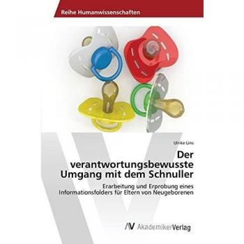 Der verantwortungsbewusste Umgang mit dem Schnuller: Erarbeitung und Erprobung eines Informationsfolders für Eltern von Neugeborenen