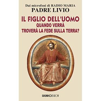 Il figlio dell'uomo, quando verrà, troverà la fede sulla terra?