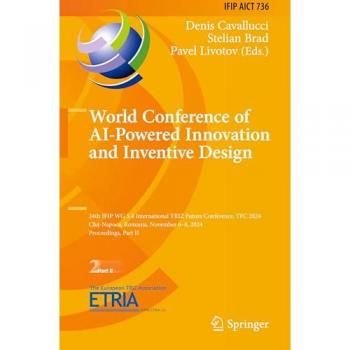 World Conference of AI-Powered Innovation and Inventive Design: 24th IFIP WG 5.4 International TRIZ Future Conference, TFC 2024, Cluj-Napoca, Romania, ... and Communication Technology, 736, Band 736)