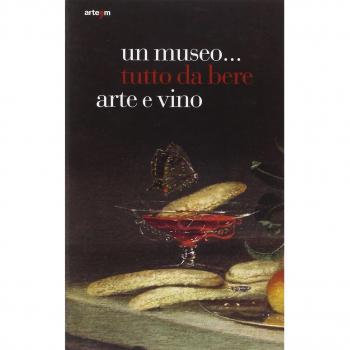 Un museo... tutto da bere. Arte e vino. Catalogo della mostra