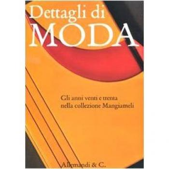 Dettagli di moda. Gli anni venti e trenta nella collezione Mangiameli. Catalogo della mostra (Milano, 2 marzo-2 maggio 2010)