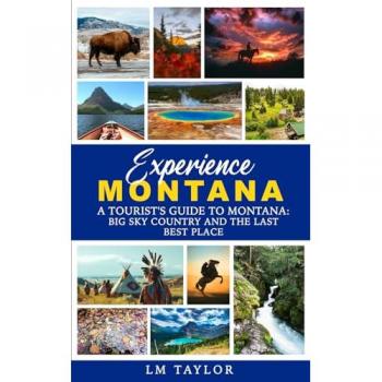 Experience Montana: A Tourist's Guide to Montana: Big Sky Country and The Last Best Place