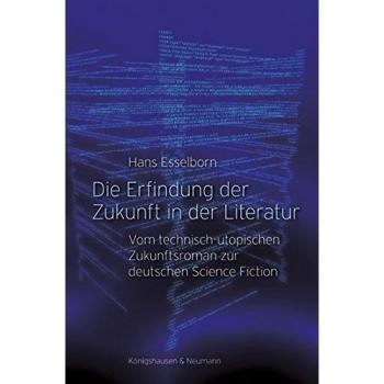 Die Erfindung der Zukunft in der Literatur: Vom technisch-utopischen Zukunftsroman zur deutschen Science Fiction