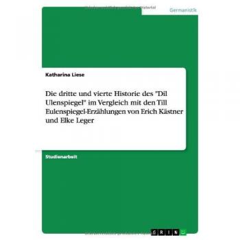 Die dritte und vierte Historie des Dil Ulenspiegel im Vergleich mit den Till Eulenspiegel-Erzählungen von Erich Kästner und Elke Leger