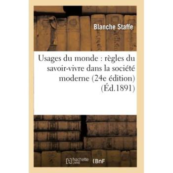 Usages du monde : Règles du savoir-vivre dans la société moderne - Baronne Staffe
