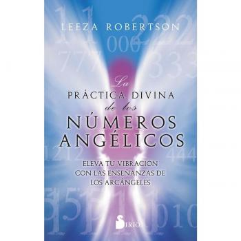 La práctica divina de los números angélicos: Eleva tu vibración con las enseñanzas de los arcángeles (Tapa blanda con solapas).