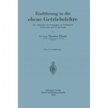 Einführung In Die Ebene Getriebelehre: Zum Gebrauche bei Vorlesungen an Technischen Hochschulen und für die Praxis