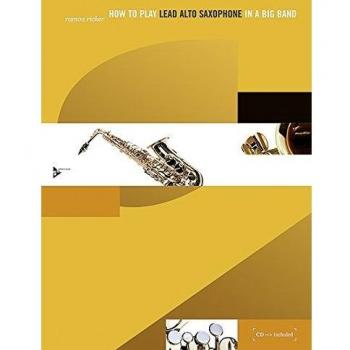How to play Lead Alto Saxophone in a Big Band: A Tune-Based Guide to Stylistic Playing in a Large Jazz Ensemble. Alt-Saxophon. Lehrbuch mit CD.