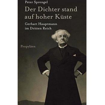 Peter Sprengel Der Dichter Stand Auf Hoher Küste: Gerhart Hauptmann Im Dritten Reich