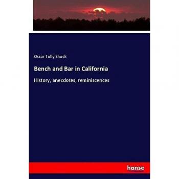Bench and Bar in California: History, anecdotes, reminiscences
