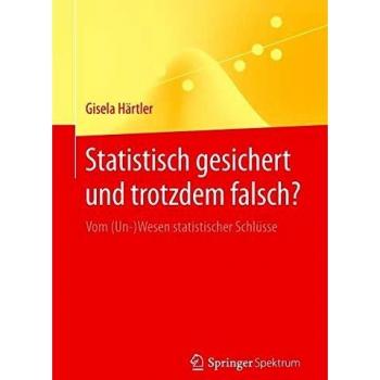 Statistisch gesichert und trotzdem falsch?: Vom (Un-)Wesen statistischer Schlüsse (Springer-Lehrbuch)