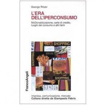 L' era dell'iperconsumo. McDonaldizzazione, carte di credito, luoghi del consumo e altri temi