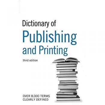 Bloomsbury Publishing Dictionary Of Publishing And Printing (Dictionary Of Publishing & Printing)