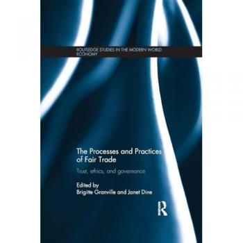 The Processes and Practices of Fair Trade: Trust, Ethics and Governance (Routledge Studies in the Modern World Economy)