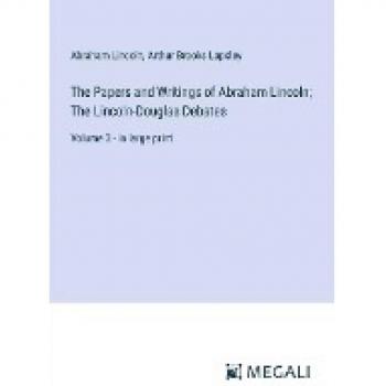 The Papers and Writings of Abraham Lincoln; The Lincoln-Douglas Debates: Volume 3 - in large print