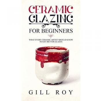 Ceramic Glazing for Beginners: What Every Ceramic Artist Should Know to Get Better Glazes