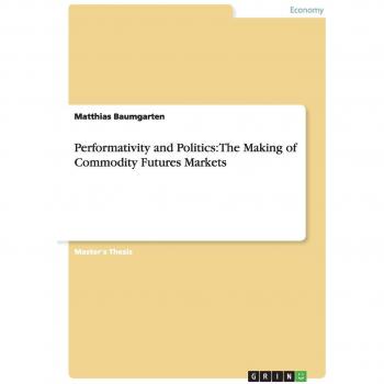 Performativity and Politics: The Making of Commodity Futures Markets: Magisterarbeit