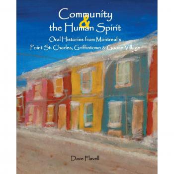 Community and the Human Spirit: Oral Histories from Montreal's Point St. Charles, Griffintown and Goose Village