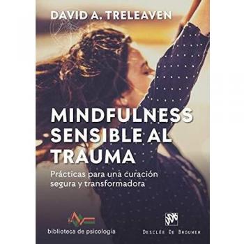 MINDFULNESS SENSIBLE AL TRAUMA.PRÁCTICAS PARA UNA CURACIÓN SEGURA Y TRANSFORMADORA