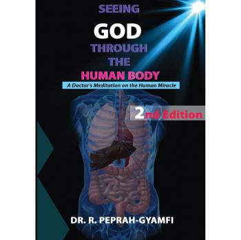 SEEING GOD THROUGH THE HUMAN BODY: A Doctor's Meditation on the Human Miracle (2nd Edition)