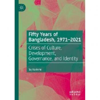 Fifty Years of Bangladesh, 1971-2021: Crises of Culture, Development, Governance, and Identity