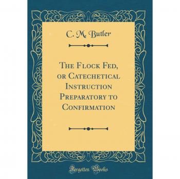 The Flock Fed, or Catechetical Instruction Preparatory to Confirmation