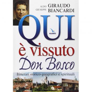 Qui è vissuto don Bosco. Itinerari storico-geografici e spirituali