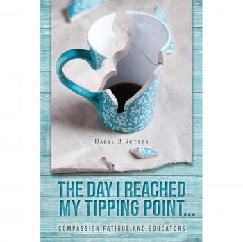 The Day I Reached My Tipping Point...: Compassion Fatigue and Educators