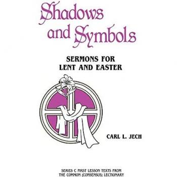 Shadows And Symbols: Sermons For Lent And Easter Series C First Lesson Texts From The Common (Consensus) Lectionary