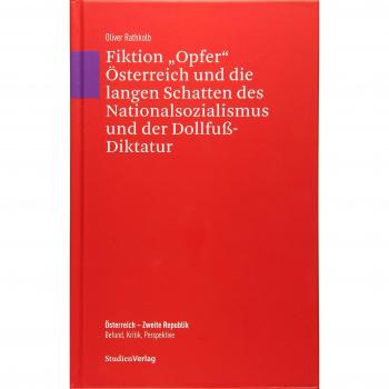 Oliver Rathkolb Fiktion „opfer“ Österreich Und Die Langen Schatten Des Nationalsozialismus Und Der Dollfuß-Diktatur: Mit Einer Chronologie Von Petra Mayrhofer ... Zweite Republik. Befund, Kritik, Perspektive)