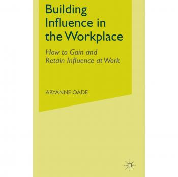 Building Influence in the Workplace: How to Gain and Retain Influence at Work