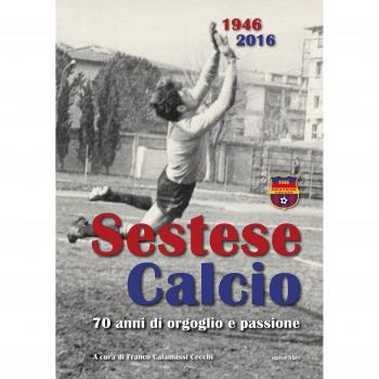 Sestese Calcio 1946 2016. 70 anni di orgoglio e passione