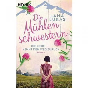 Die Mühlenschwestern - Die Liebe kennt den Weg zurück: Roman