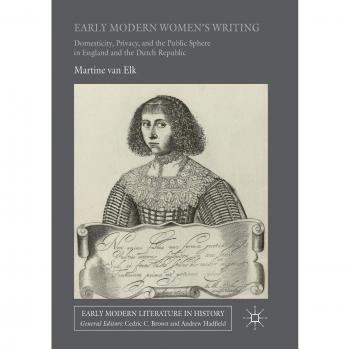 Early Modern Women's Writing: Domesticity, Privacy, and the Public Sphere in England and the Dutch Republic