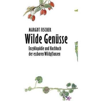 Wilde Genüsse: Enzyklopädie und Kochbuch der essbaren Wildpflanzen