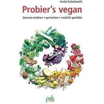 Probier's vegan: Leitfaden zur veganen Ernährung mit großem Praxisteil kompetent verlässlich nachhaltig - Irmela Erckenbrecht