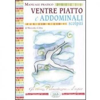 Ventre piatto e addominali scolpiti. Manuale pratico
