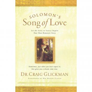 Solomon's Song of Love : Let a Song of Songs Inspire Your Own Love Story, by Craig Glickman