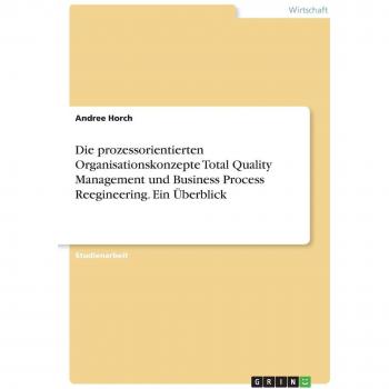 Die prozessorientierten Organisationskonzepte Total Quality Management und Business Process Reegineering. Ein Überblick
