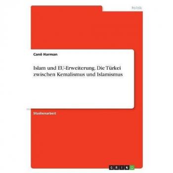 Islam und EU-Erweiterung. Die Türkei zwischen Kemalismus und Islamismus