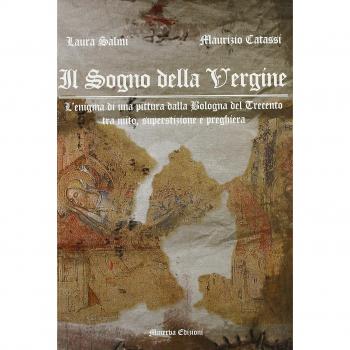 Il sogno della Vergine. L'enigma di una pittura dalla Bologna del Trecento tra mito, superstizione e preghiera