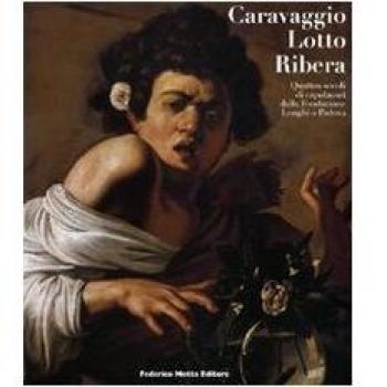 Caravaggio, Lotto, Ribera. Quattro secoli di capolavori dalla Fondazione Longhi a Padova. Catalogo della mostra
