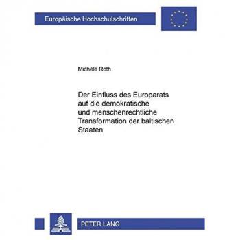 Der Einfluss des Europarats auf die demokratische und menschenrechtliche Transformation der baltischen Staaten: Dissertationssc - Michèle Roth